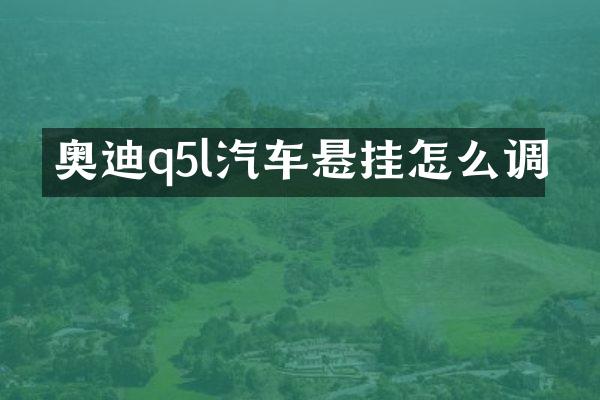 奥迪q5l汽车悬挂怎么调
