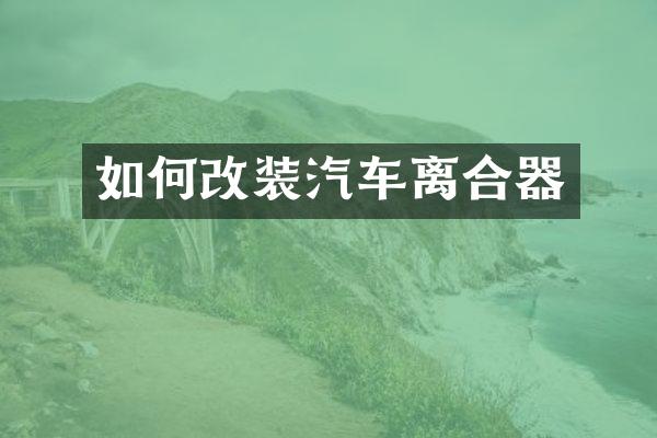 如何改装汽车离合器