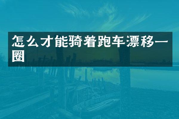 怎么才能骑着跑车漂移一圈