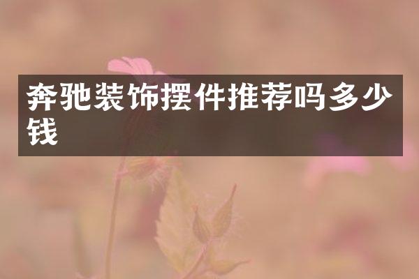奔驰装饰摆件推荐吗多少钱