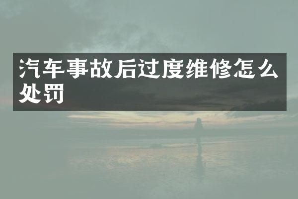 汽车事故后过度维修怎么处罚