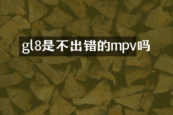 gl8是不出错的mpv吗