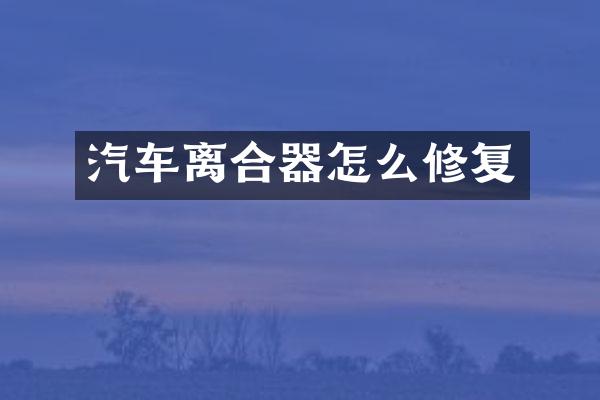 汽车离合器怎么修复