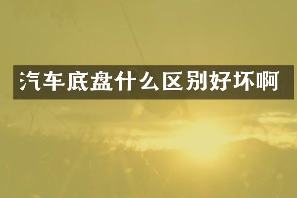 汽车底盘什么区别好坏啊