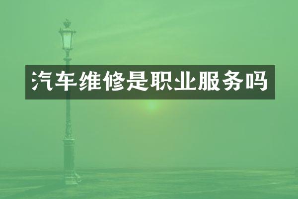 汽车维修是职业服务吗