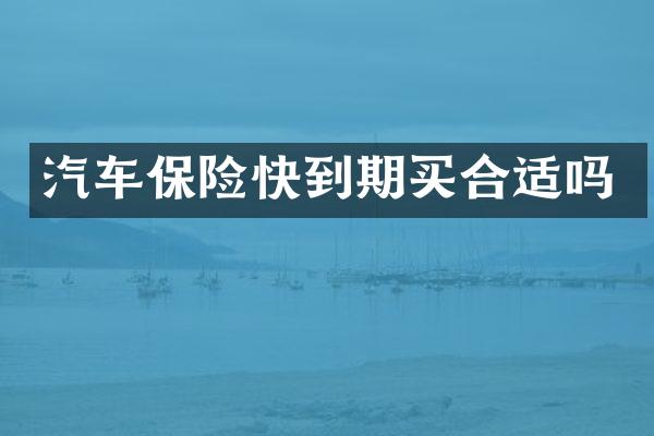 汽车保险快到期买合适吗