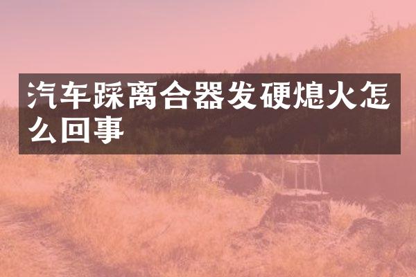 汽车踩离合器发硬熄火怎么回事