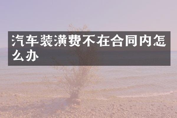 汽车装潢费不在合同内怎么办