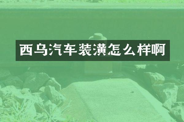 西乌汽车装潢怎么样啊