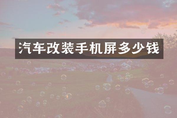 汽车改装手机屏多少钱