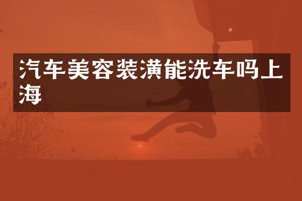 汽车美容装潢能洗车吗上海