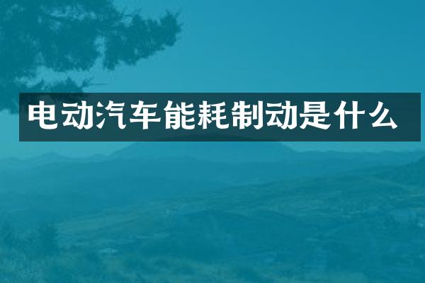 电动汽车能耗制动是什么