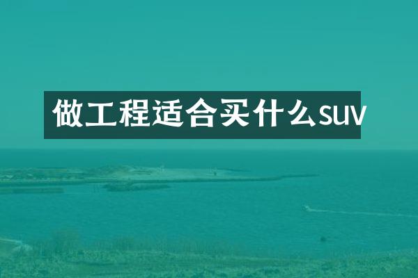 做工程适合买什么suv