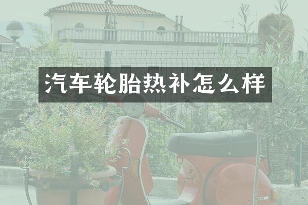 汽车轮胎热补怎么样