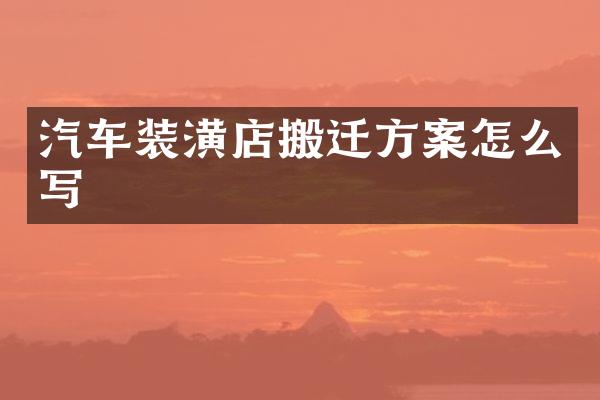 汽车装潢店搬迁方案怎么写