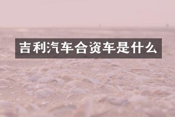吉利汽车合资车是什么