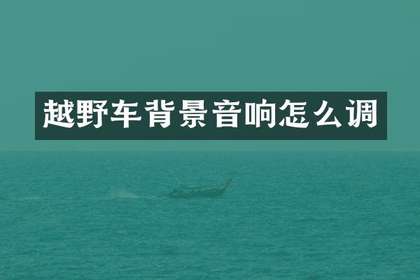 越野车背景音响怎么调