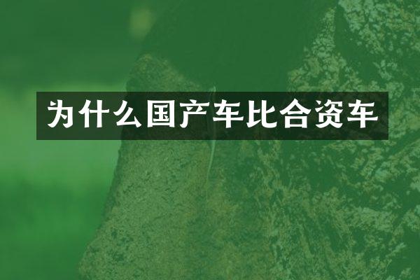 为什么国产车比合资车