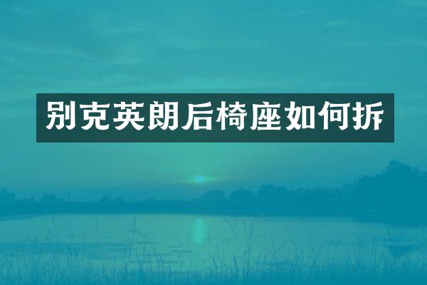 别克英朗后椅座如何拆