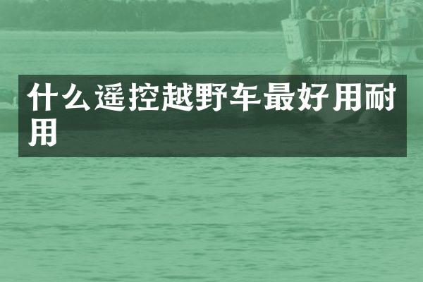 什么遥控越野车最好用耐用