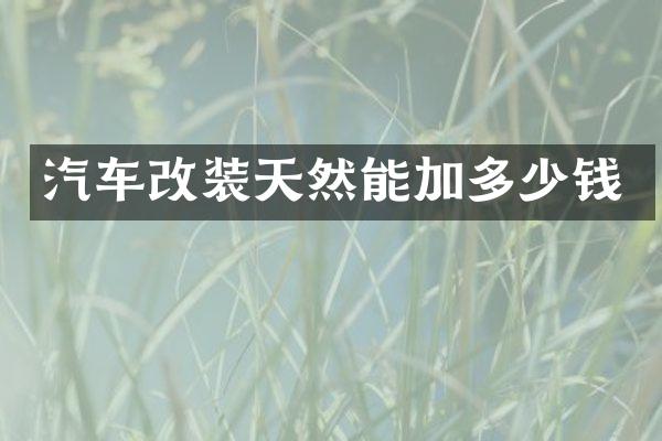汽车改装天然能加多少钱