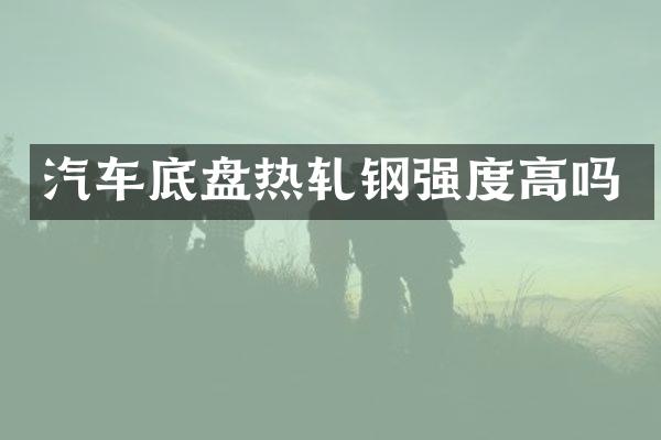 汽车底盘热轧钢强度高吗