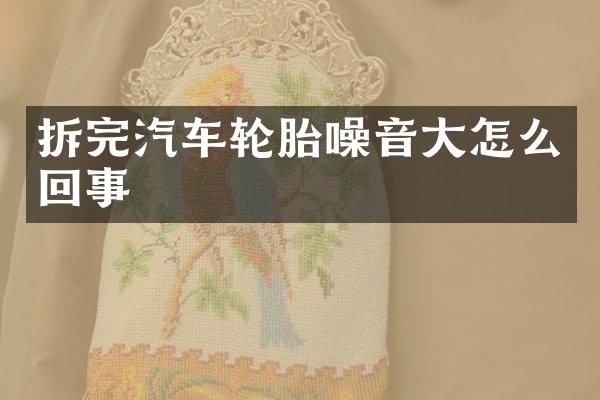 拆完汽车轮胎噪音大怎么回事