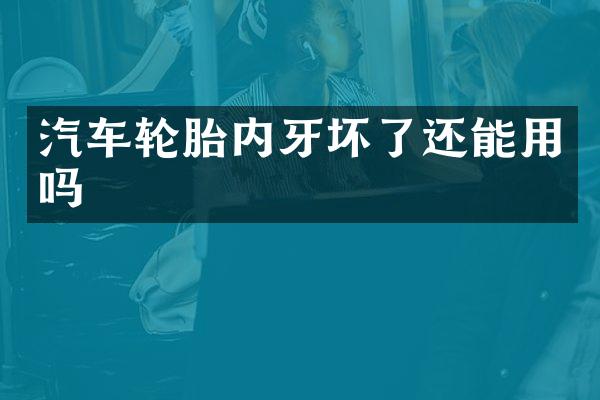 汽车轮胎内牙坏了还能用吗