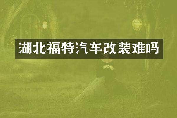 湖北福特汽车改装难吗