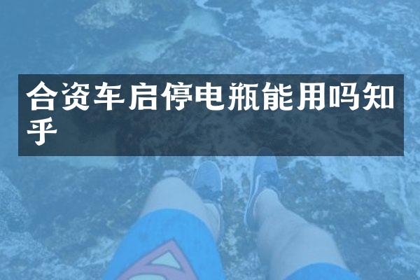 合资车启停电瓶能用吗知乎