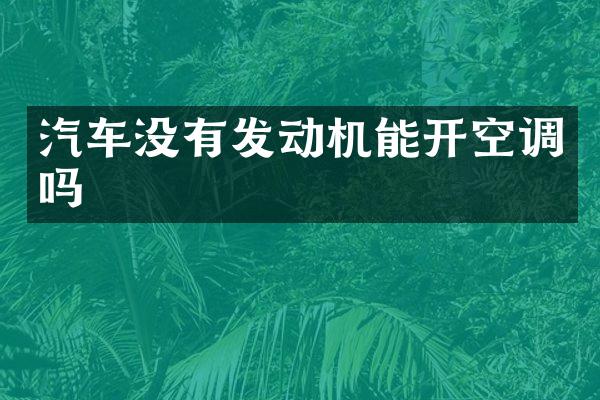 汽车没有发动机能开空调吗