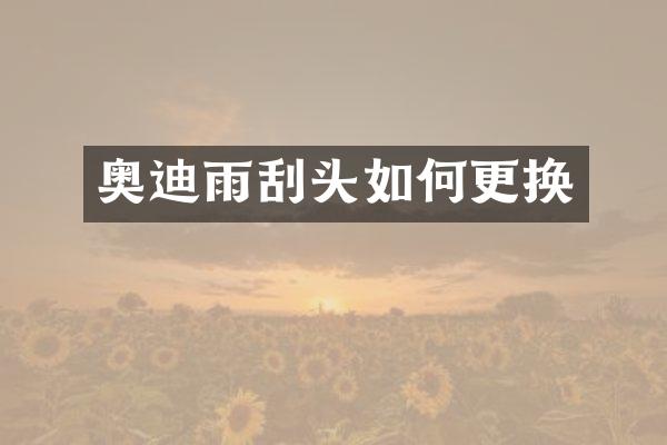 奥迪雨刮头如何更换