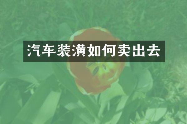汽车装潢如何卖出去