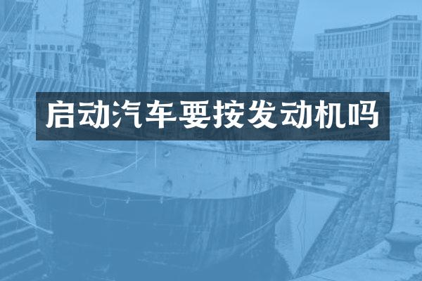 启动汽车要按发动机吗