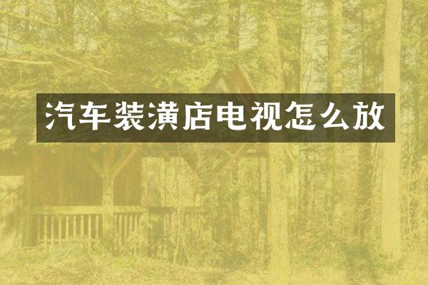 汽车装潢店电视怎么放