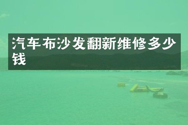 汽车布沙发翻新维修多少钱