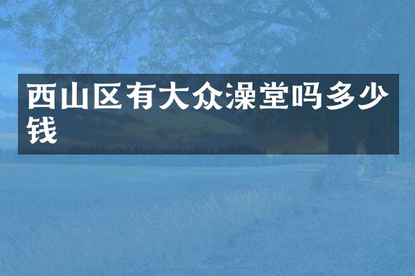 西山区有大众澡堂吗多少钱