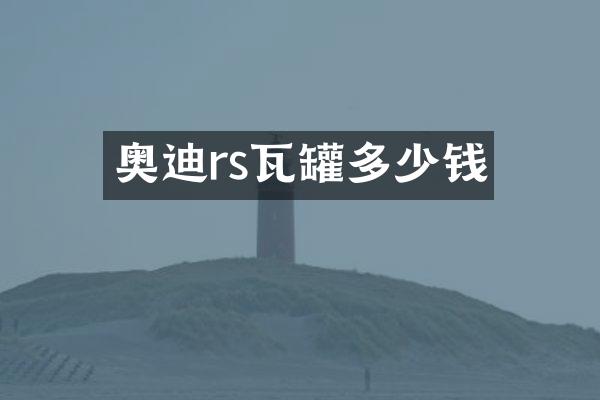 奥迪rs瓦罐多少钱
