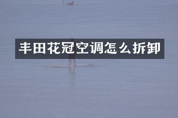 丰田花冠空调怎么拆卸