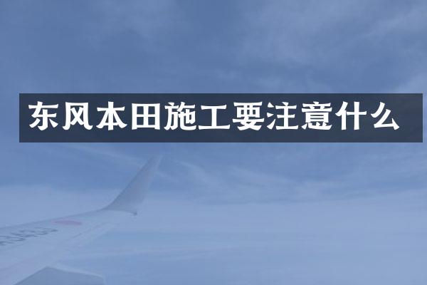 东风本田施工要注意什么