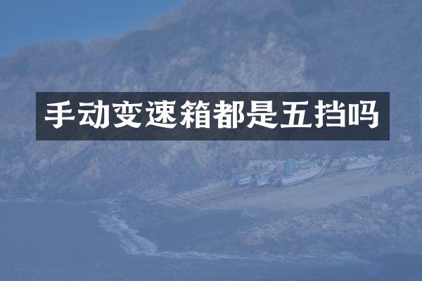 手动变速箱都是五挡吗