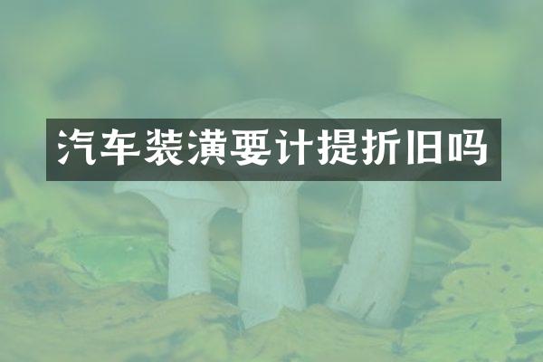 汽车装潢要计提折旧吗