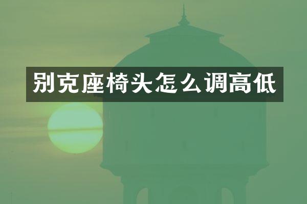 别克座椅头怎么调高低