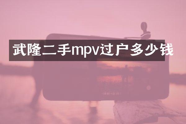武隆二手mpv过户多少钱