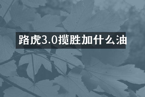 路虎3.0揽胜加什么油