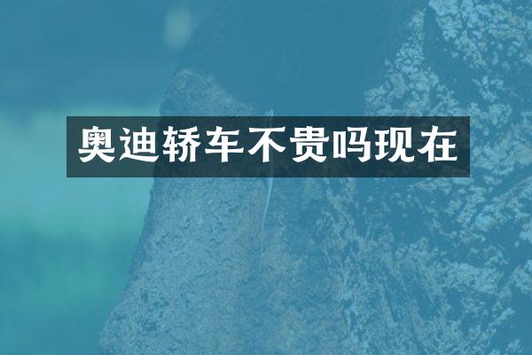 奥迪轿车不贵吗现在