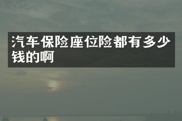 汽车保险座位险都有多少钱的啊
