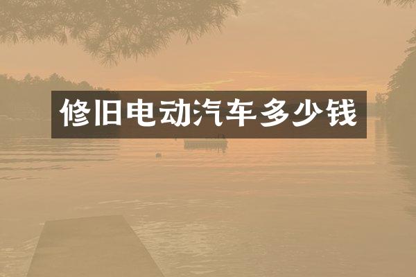 修旧电动汽车多少钱