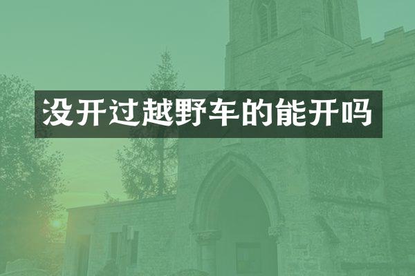 没开过越野车的能开吗