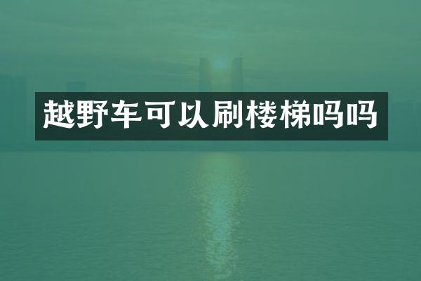 越野车可以刷楼梯吗吗